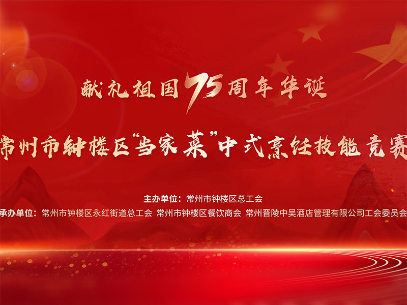 獻(xiàn)禮祖國(guó)75周年華誕——常州市鐘樓區(qū)“當(dāng)家菜”中式烹飪技能競(jìng)賽在中吳賓館隆重舉行！